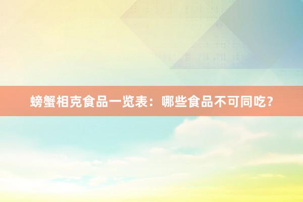 螃蟹相克食品一览表：哪些食品不可同吃？